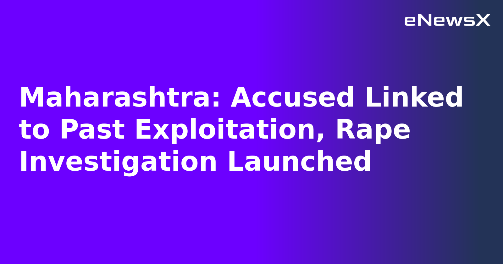 Maharashtra: Accused Linked to Past Exploitation, Rape Investigation Launched.webp