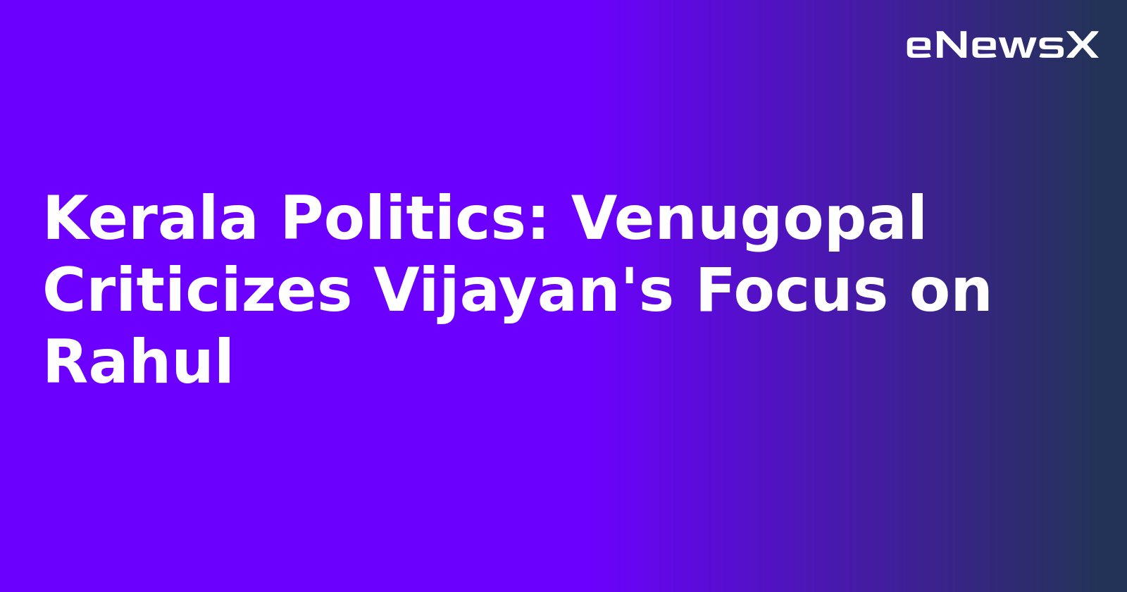 Kerala Politics: Venugopal Criticizes Vijayan's Focus on Rahul.webp
