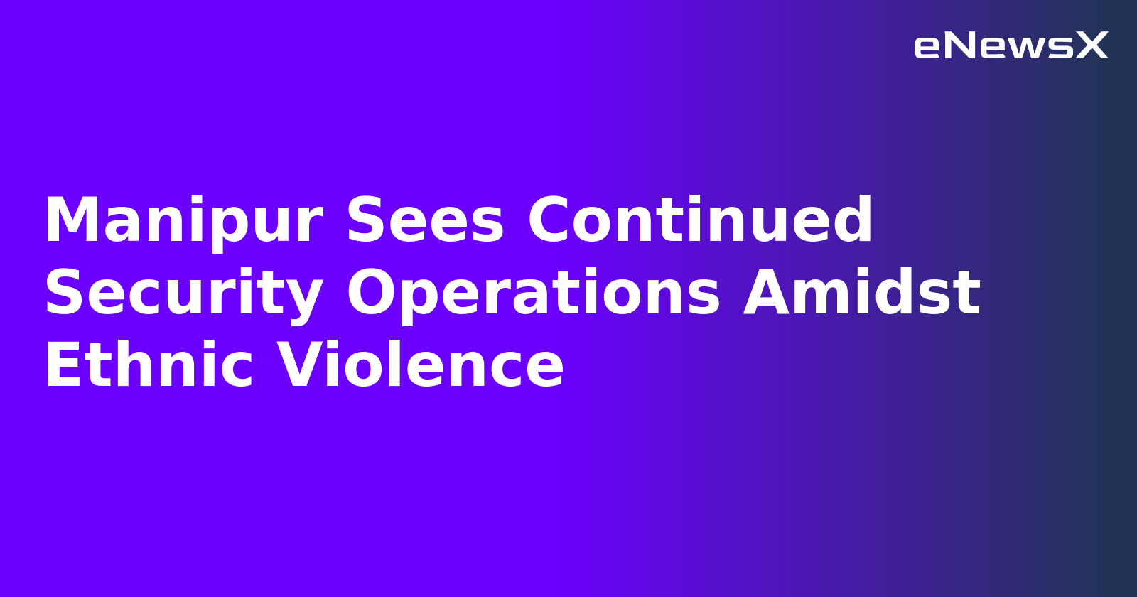 Manipur Sees Continued Security Operations Amidst Ethnic Violence.webp