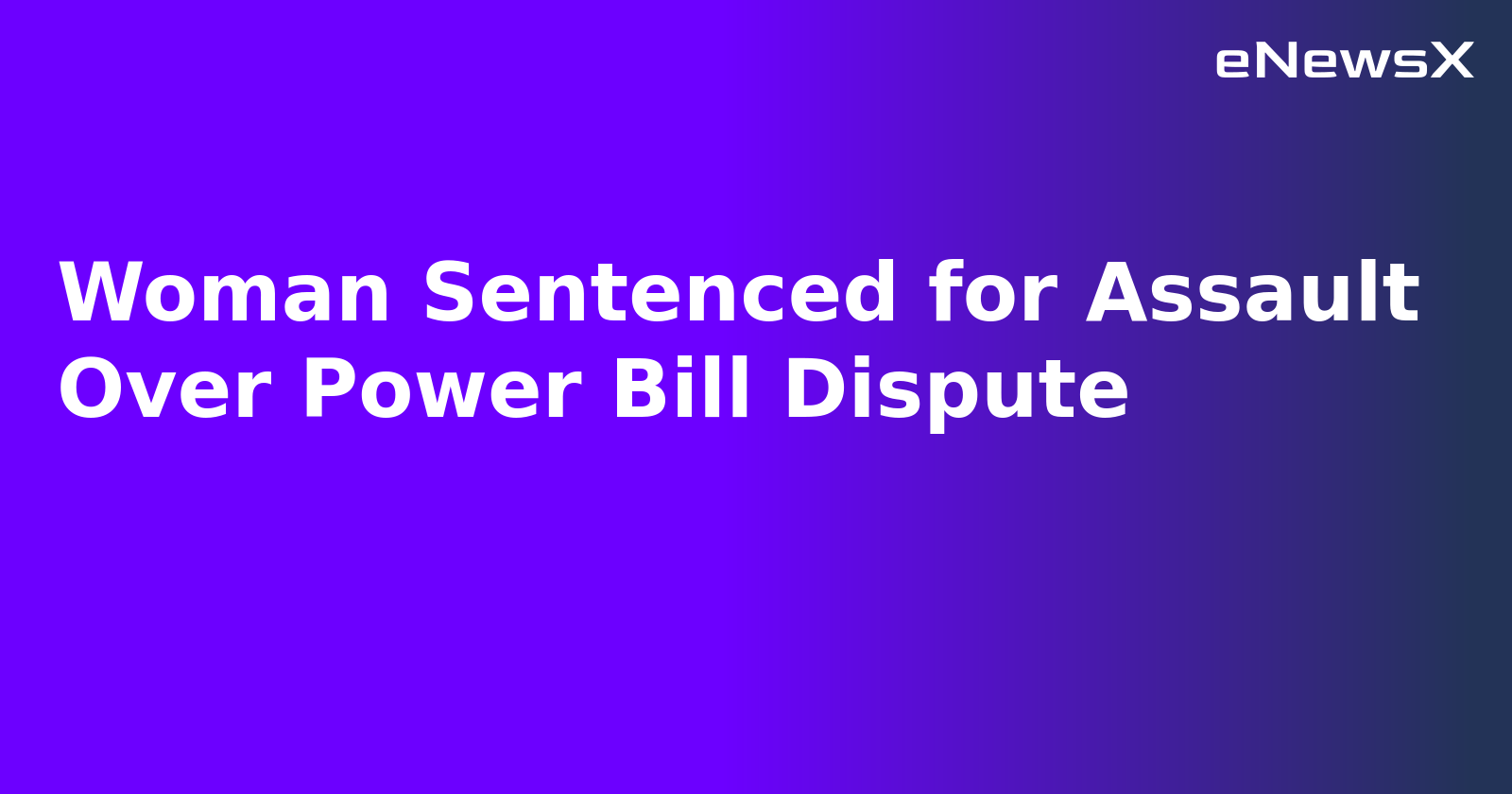 Woman Sentenced for Assault Over Power Bill Dispute.webp Woman Sentenced for Assault Over Power Bill Dispute.webp