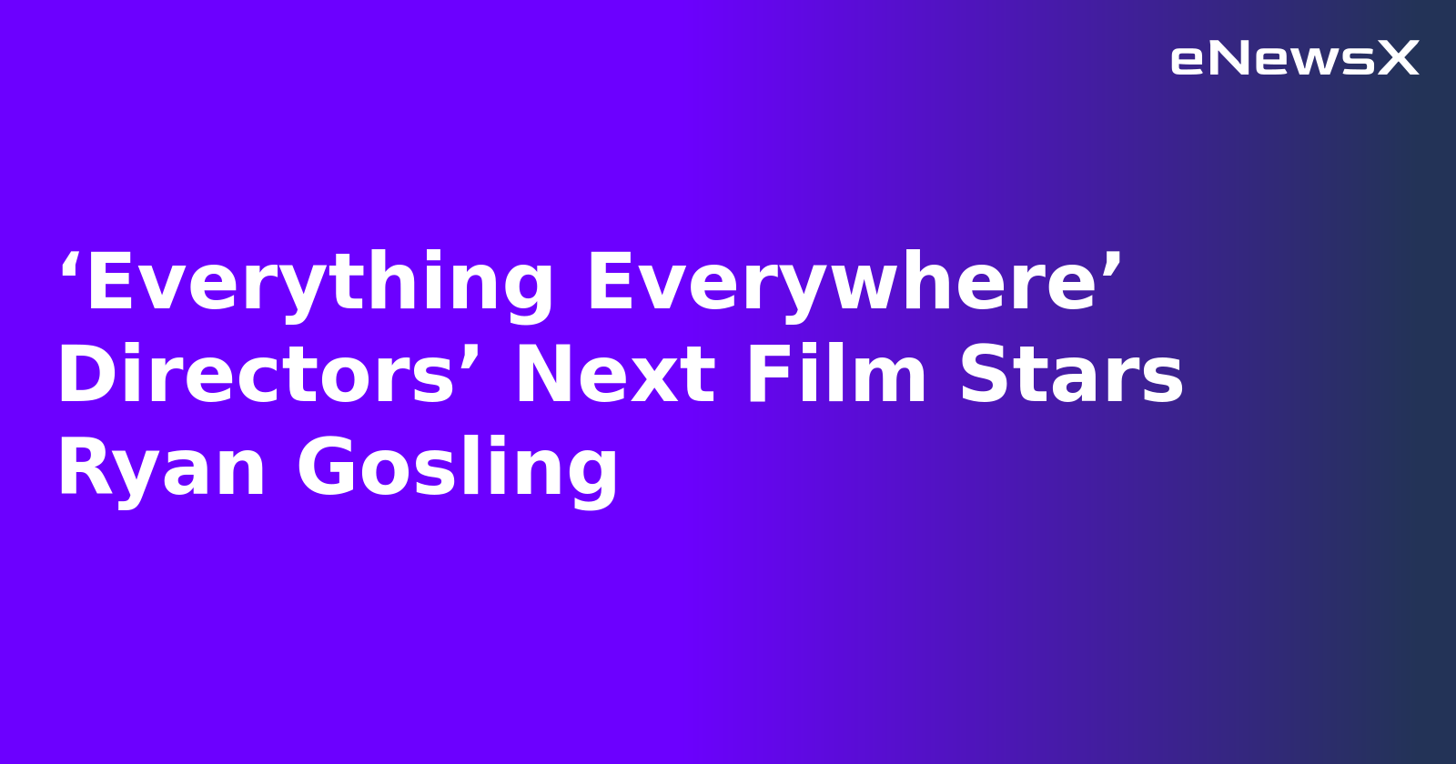 ‘Everything Everywhere’ Directors’ Next Film Stars Ryan Gosling.webp