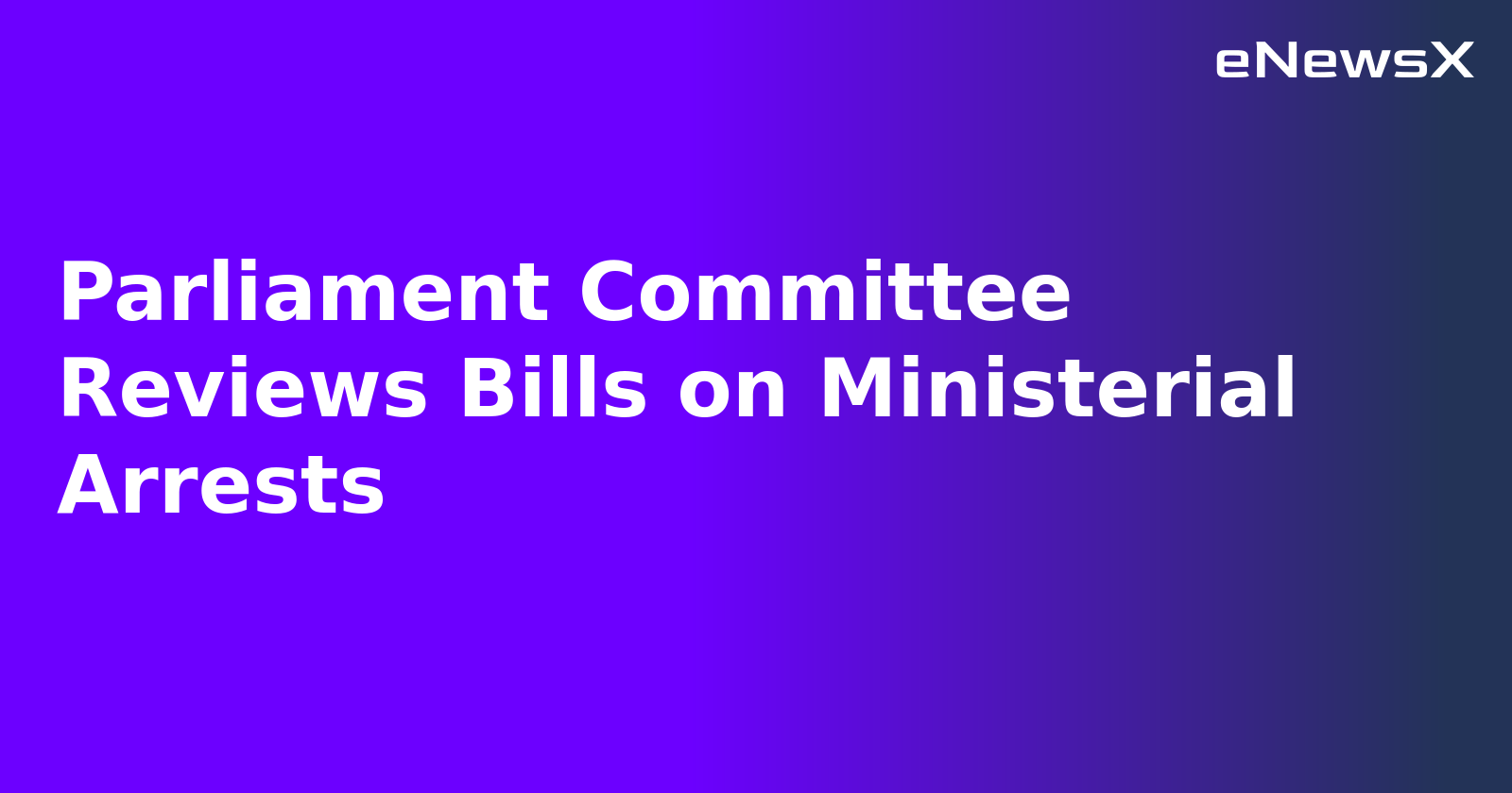 Parliament Committee Reviews Bills on Ministerial Arrests.webp Parliament Committee Reviews Bills on Ministerial Arrests.webp