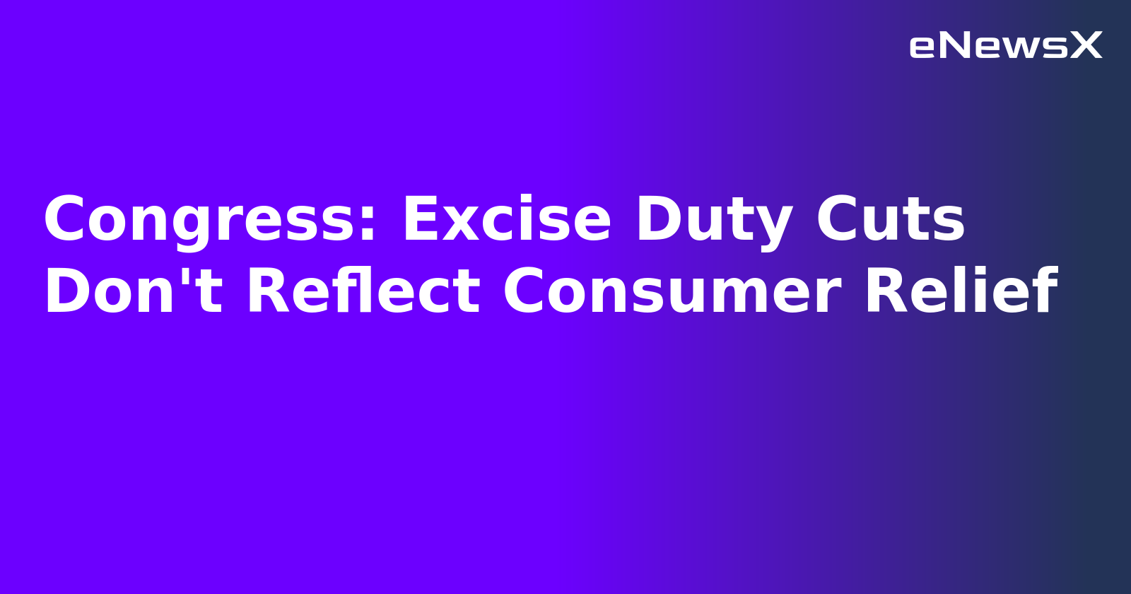 Congress: Excise Duty Cuts Don't Reflect Consumer Relief.webp