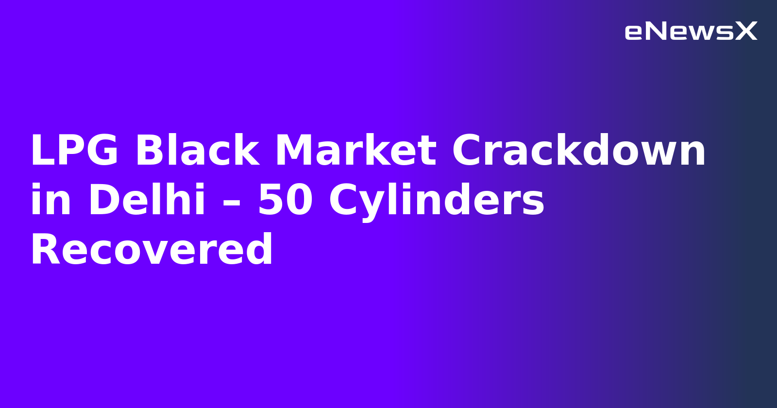 LPG Black Market Crackdown in Delhi – 50 Cylinders Recovered.webp