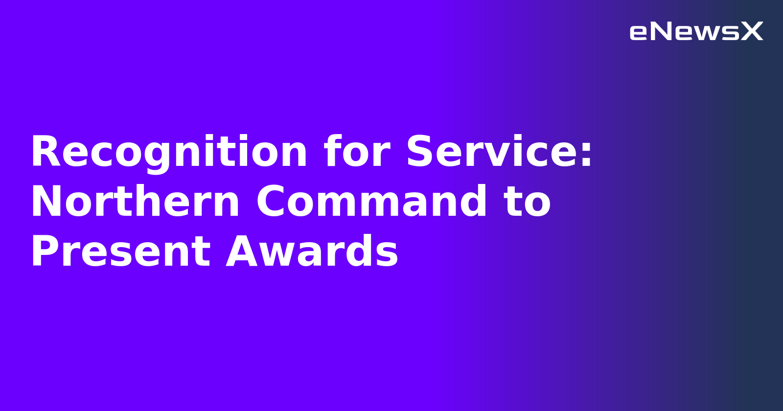 Recognition for Service: Northern Command to Present Awards.webp