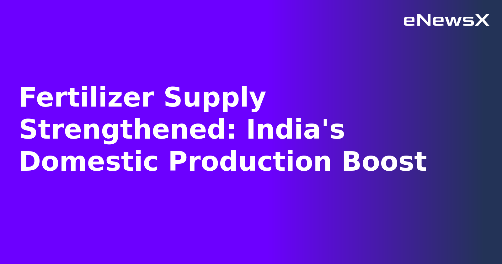 Fertilizer Supply Strengthened: India's Domestic Production Boost.webp Fertilizer Supply Strengthened: India's Domestic Production Boost.webp