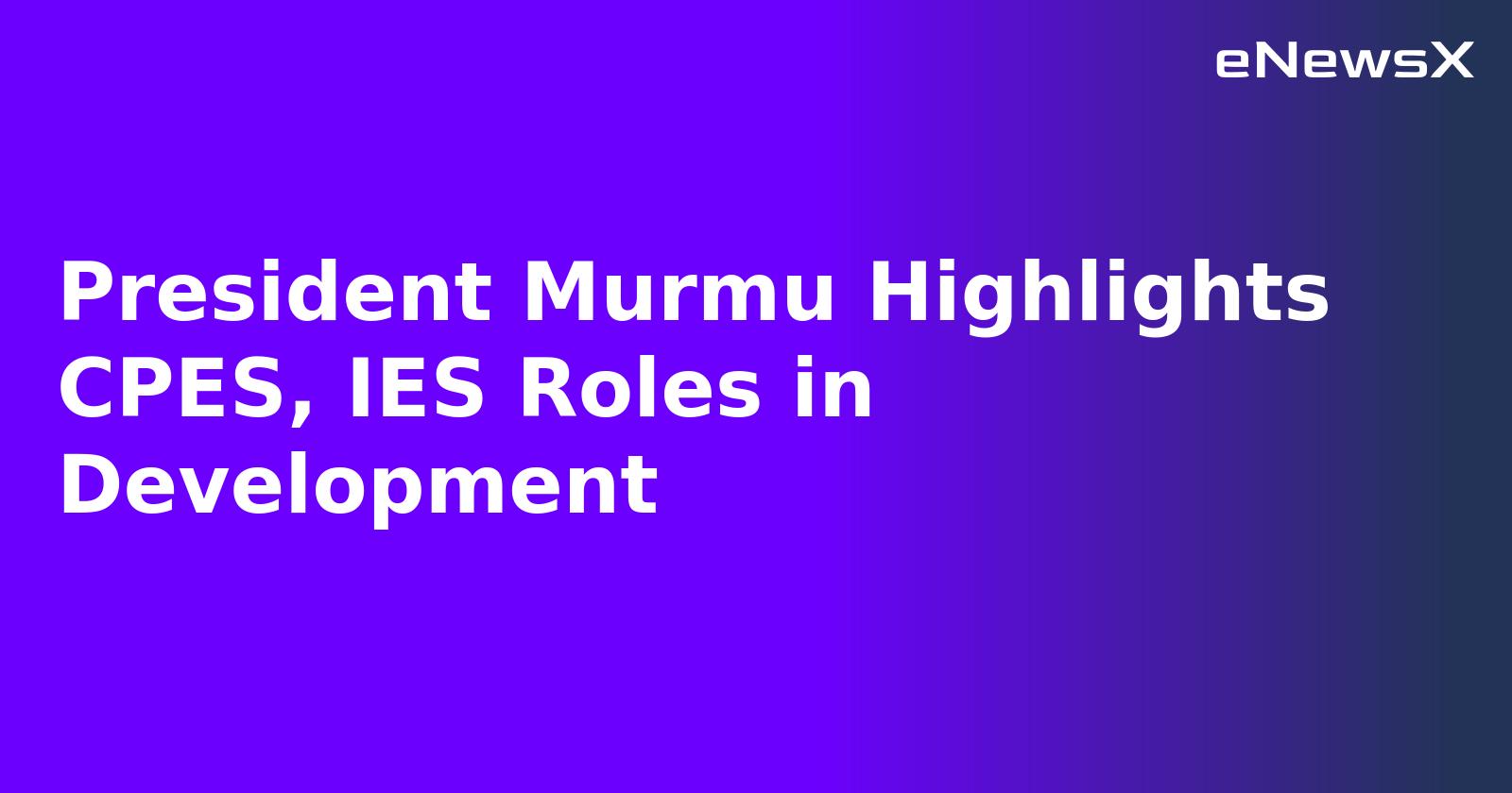 President Murmu Highlights CPES, IES Roles in Development.webp