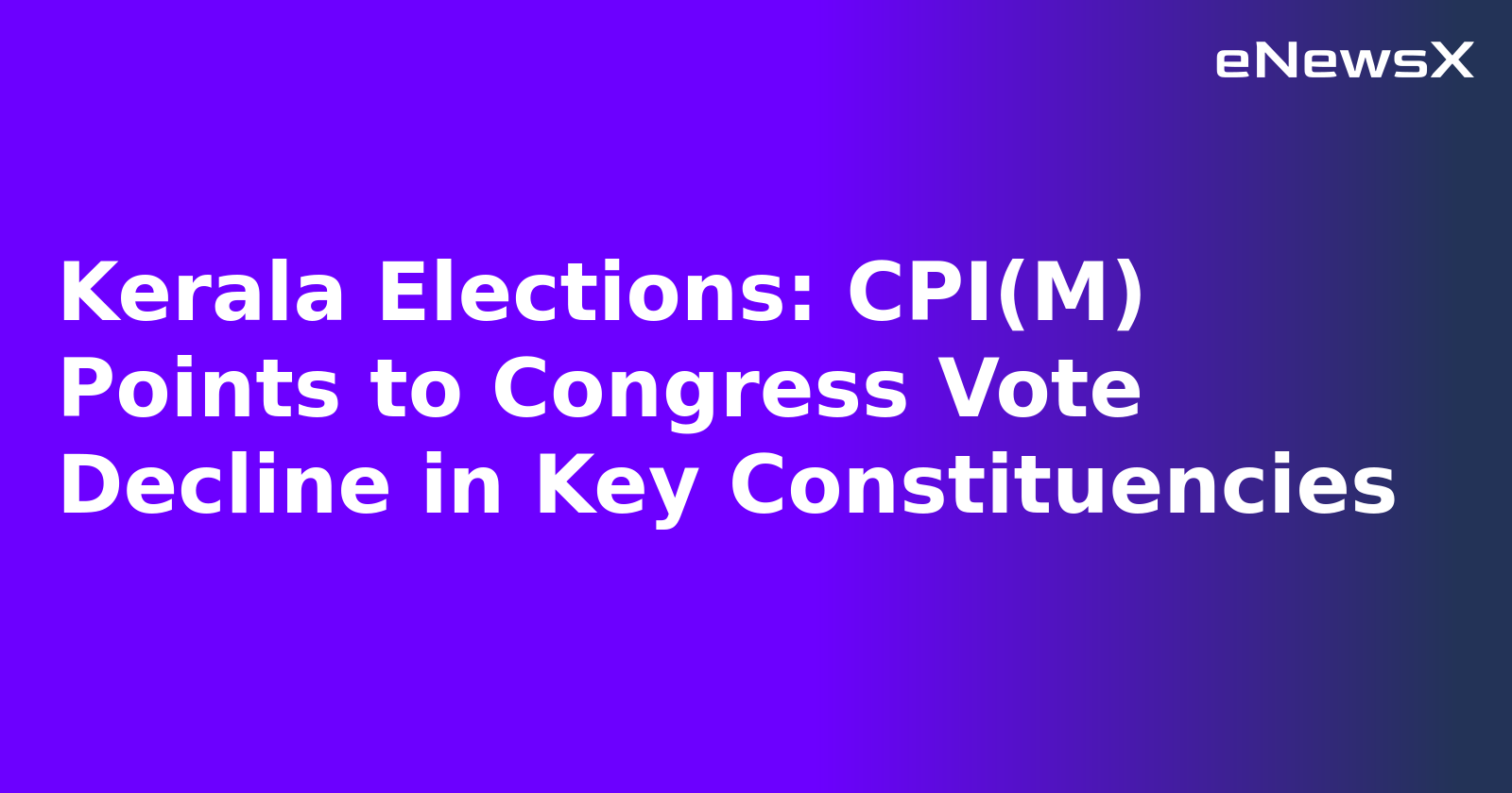 Kerala Elections: CPI(M) Points to Congress Vote Decline in Key Constituencies.webp