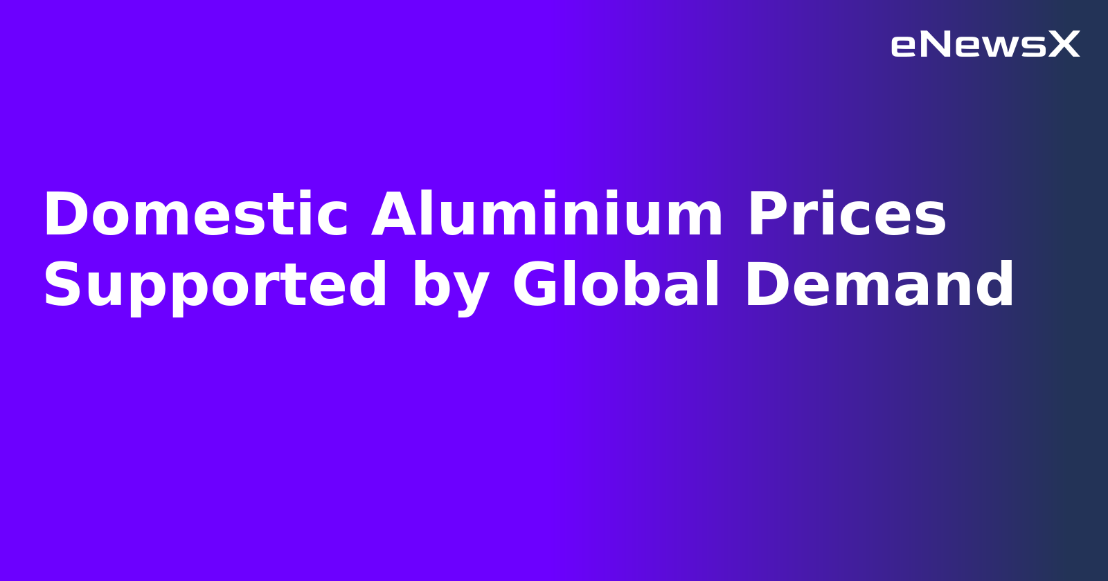 Domestic Aluminium Prices Supported by Global Demand.webp