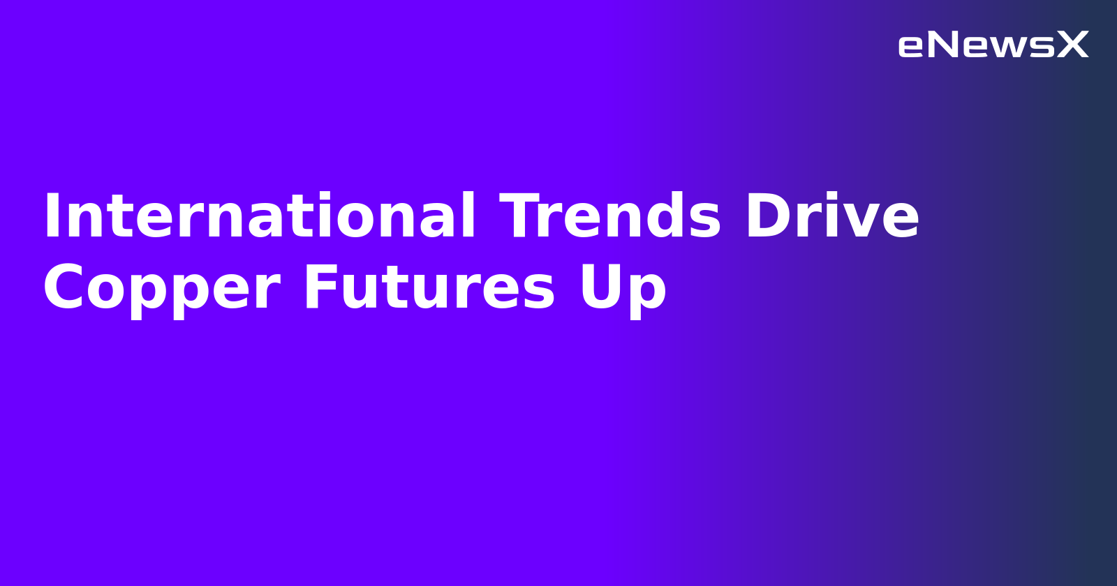 International Trends Drive Copper Futures Up.webp International Trends Drive Copper Futures Up.webp