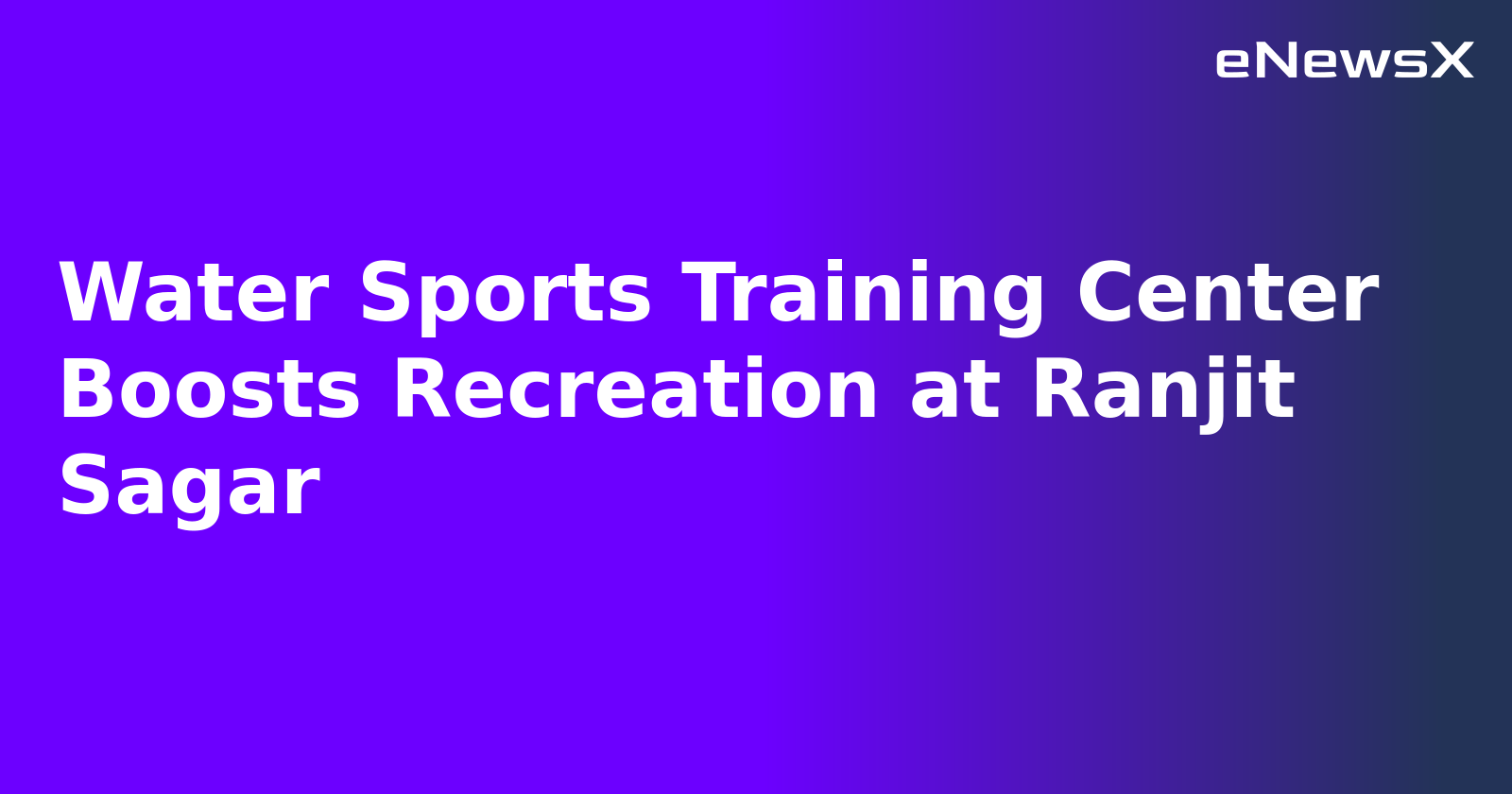 Water Sports Training Center Boosts Recreation at Ranjit Sagar.webp