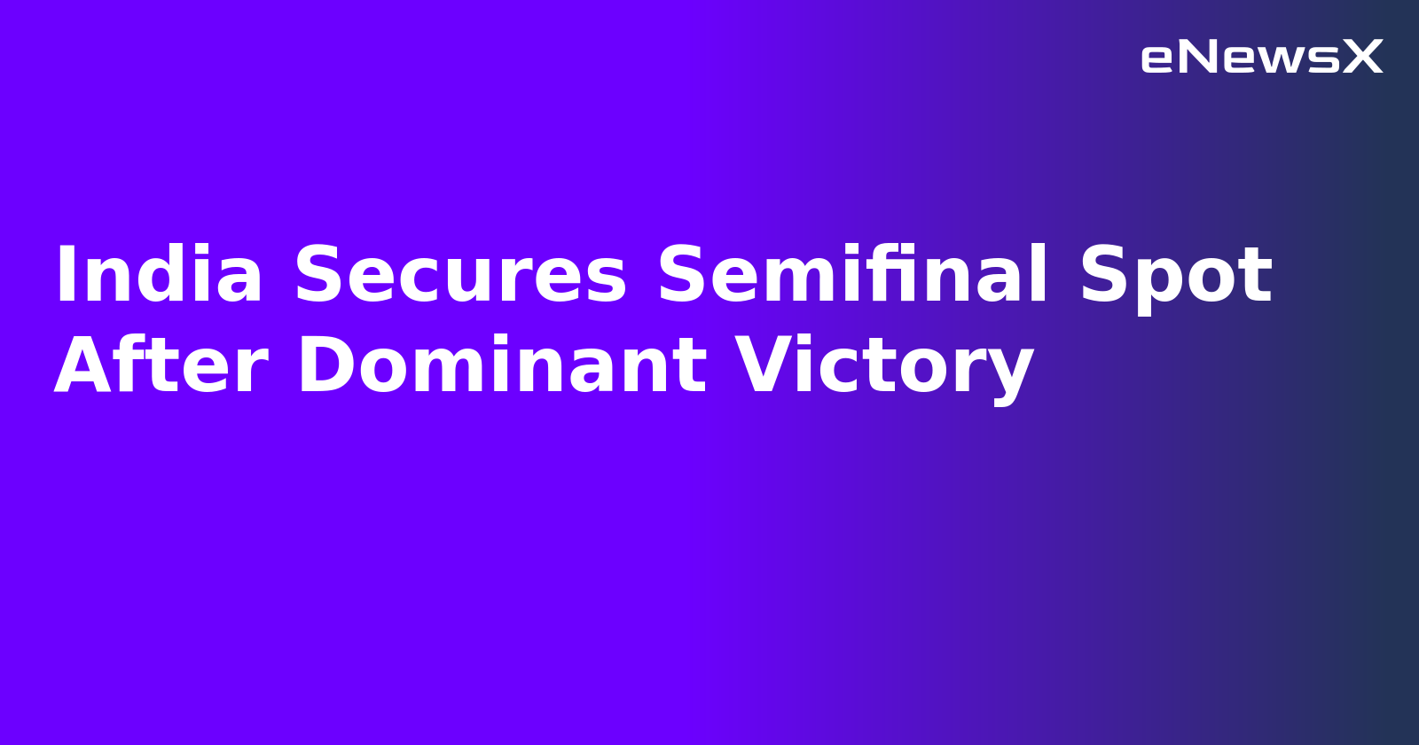 India Secures Semifinal Spot After Dominant Victory.webp India Secures Semifinal Spot After Dominant Victory.webp