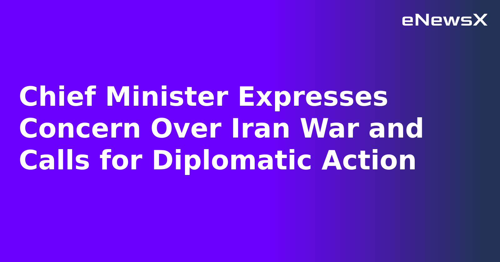 Chief Minister Expresses Concern Over Iran War and Calls for Diplomatic Action.webp