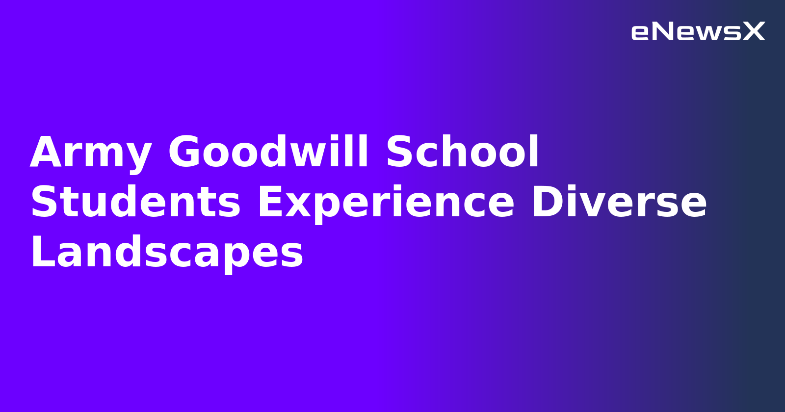 Army Goodwill School Students Experience Diverse Landscapes.webp Army Goodwill School Students Experience Diverse Landscapes.webp