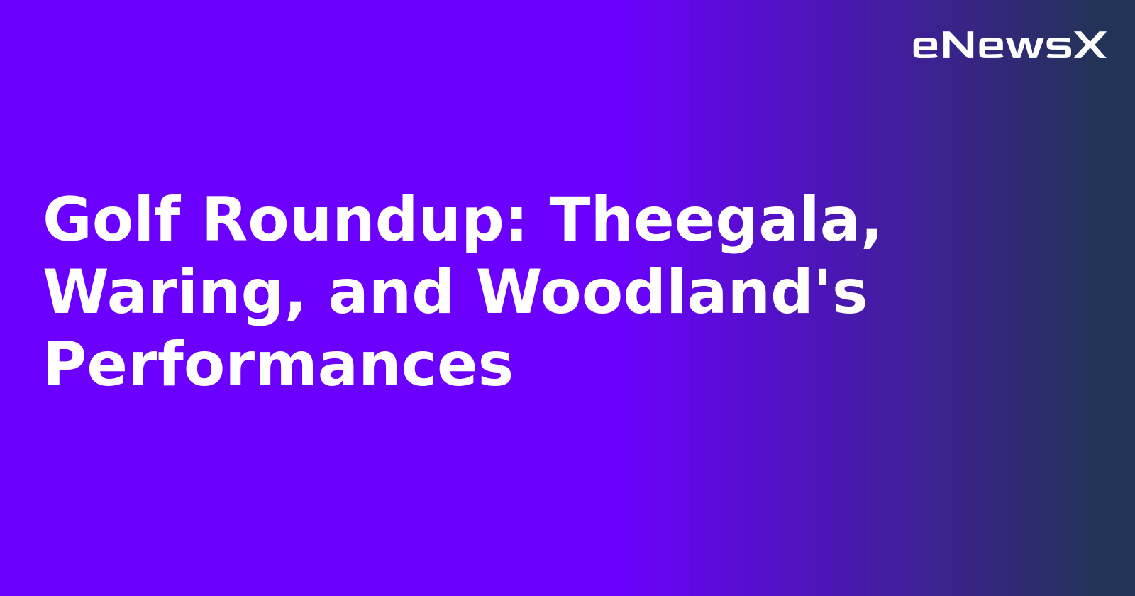 Golf Roundup: Theegala, Waring, and Woodland's Performances.webp