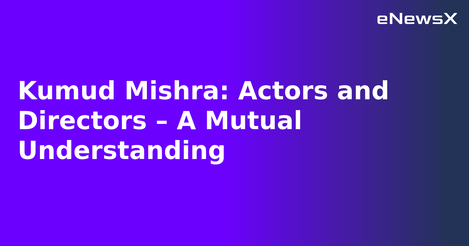 Kumud Mishra: Actors and Directors – A Mutual Understanding.webp