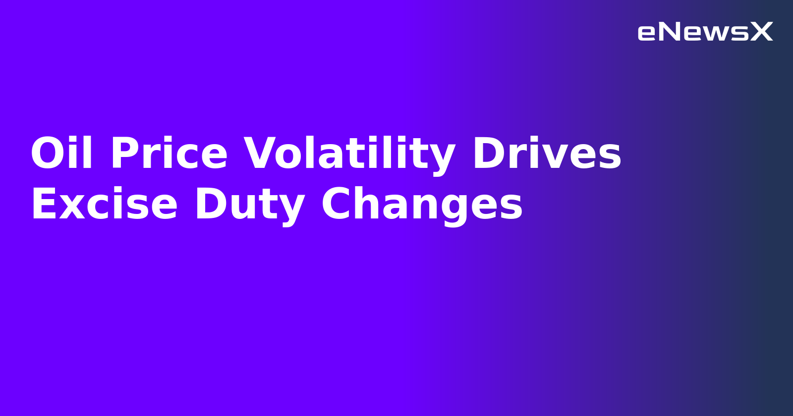 Oil Price Volatility Drives Excise Duty Changes.webp