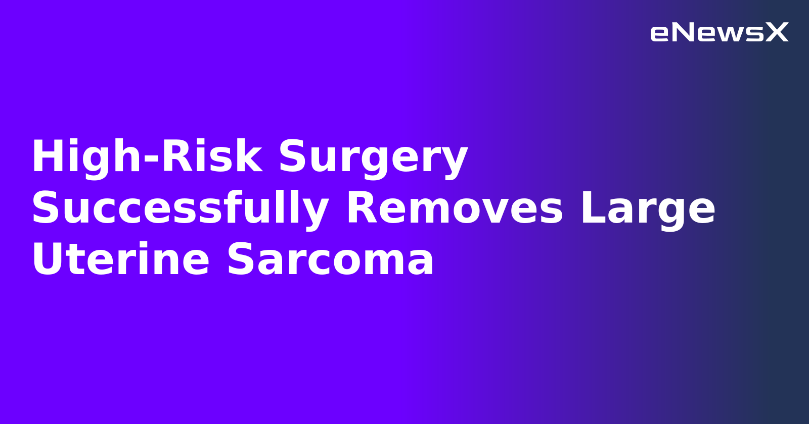 High-Risk Surgery Successfully Removes Large Uterine Sarcoma.webp