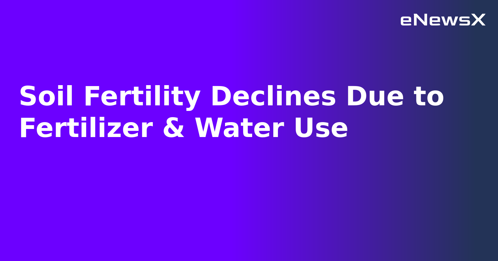 Soil Fertility Declines Due to Fertilizer & Water Use.webp Soil Fertility Declines Due to Fertilizer & Water Use.webp