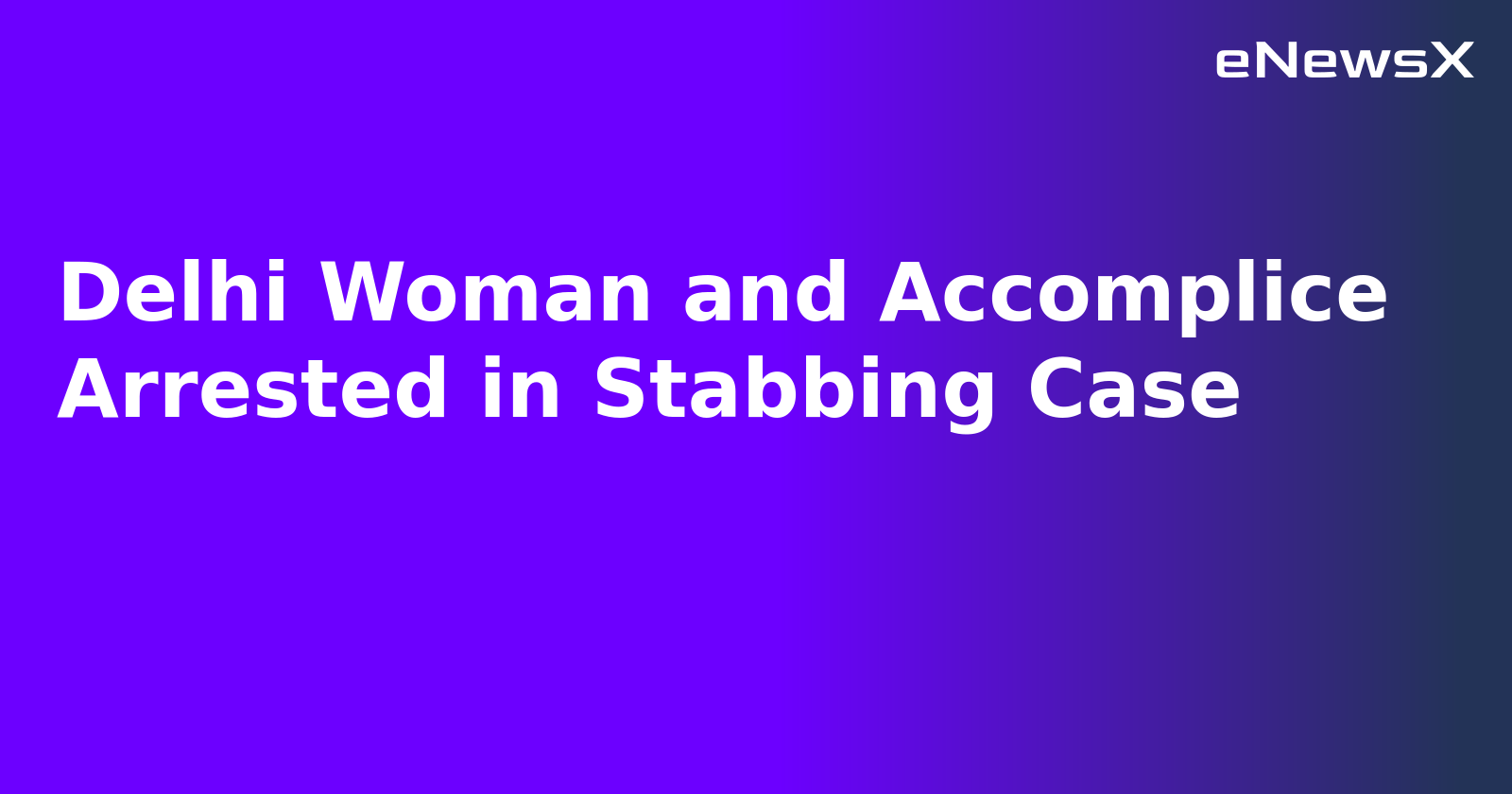 Delhi Woman and Accomplice Arrested in Stabbing Case.webp