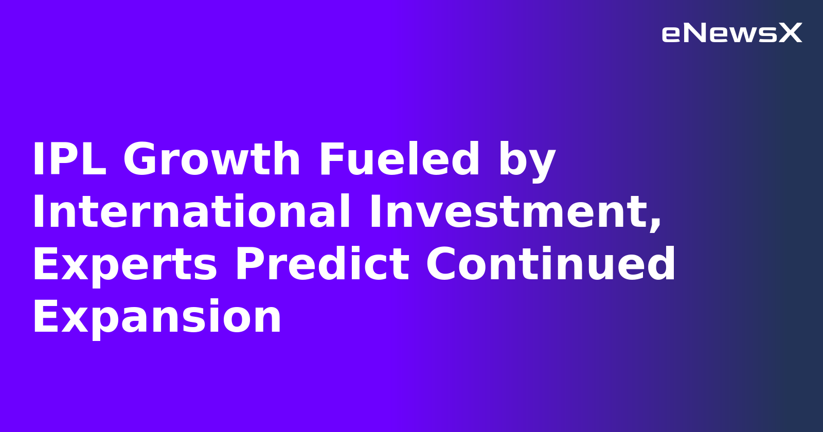 IPL Growth Fueled by International Investment, Experts Predict Continued Expansion.webp