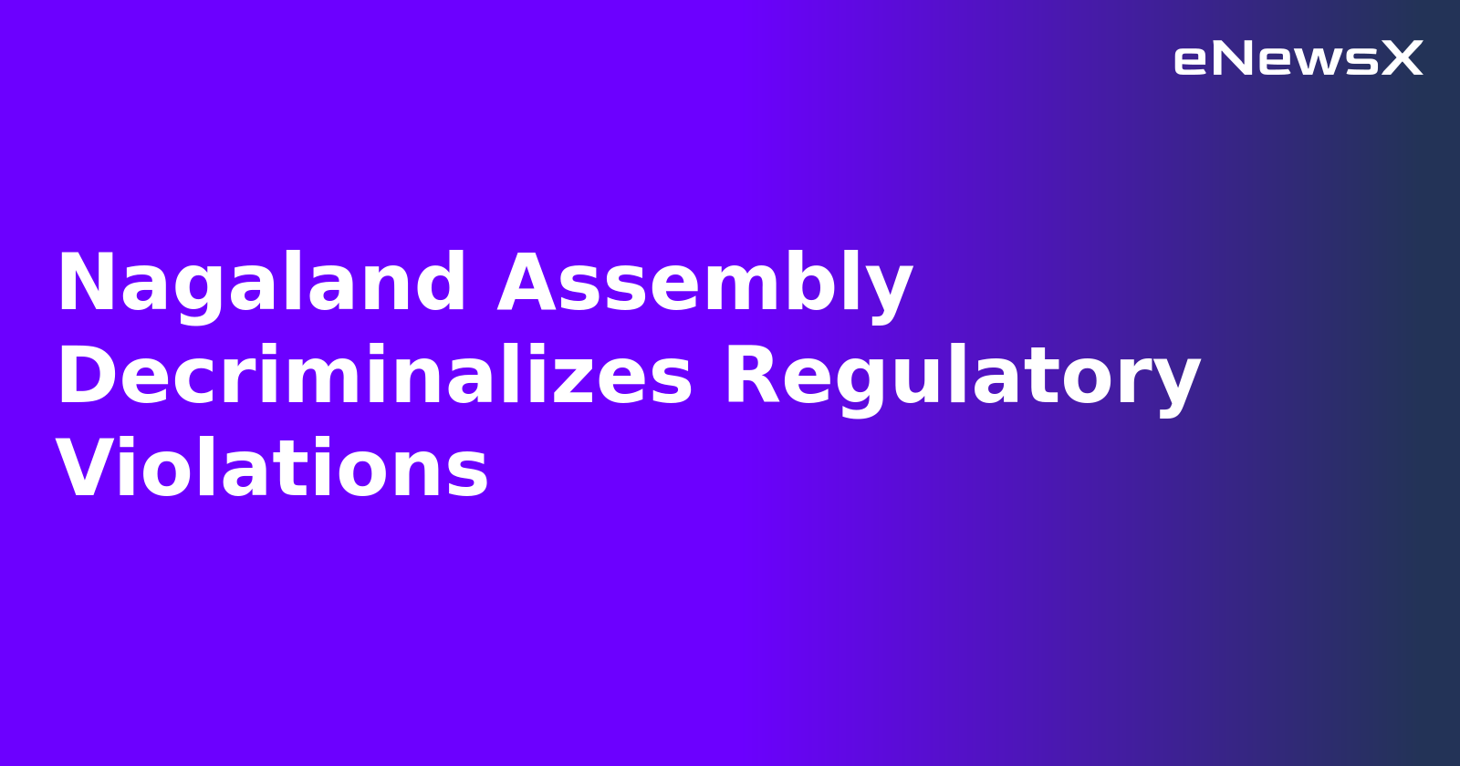 Nagaland Assembly Decriminalizes Regulatory Violations.webp