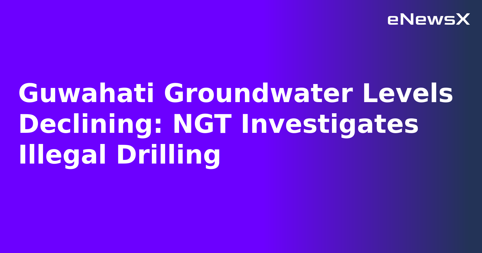 Guwahati Groundwater Levels Declining: NGT Investigates Illegal Drilling.webp