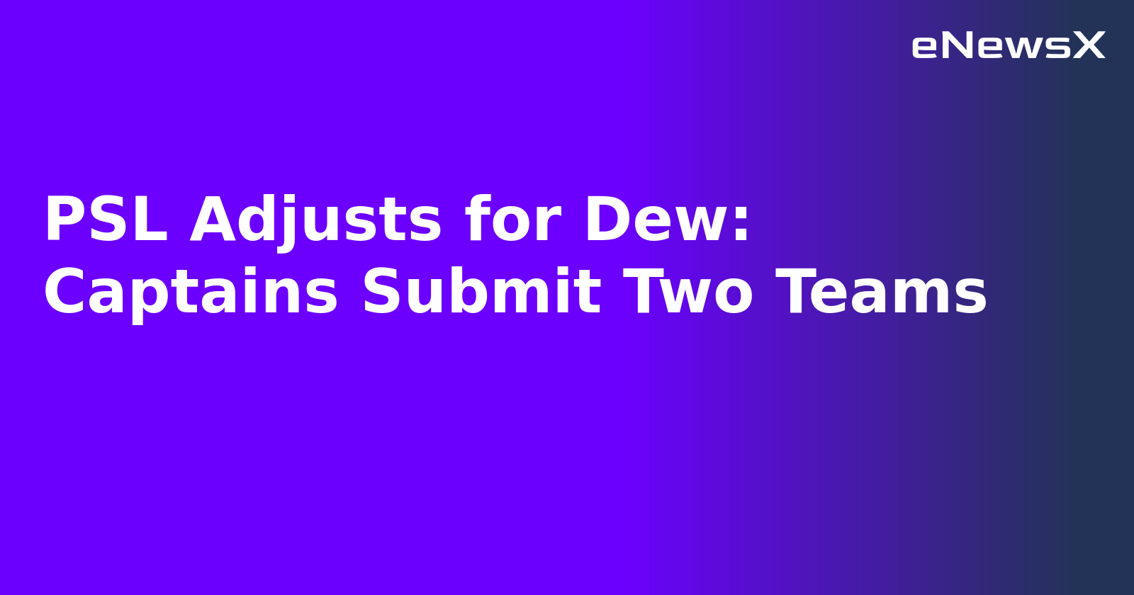 PSL Adjusts for Dew: Captains Submit Two Teams.webp