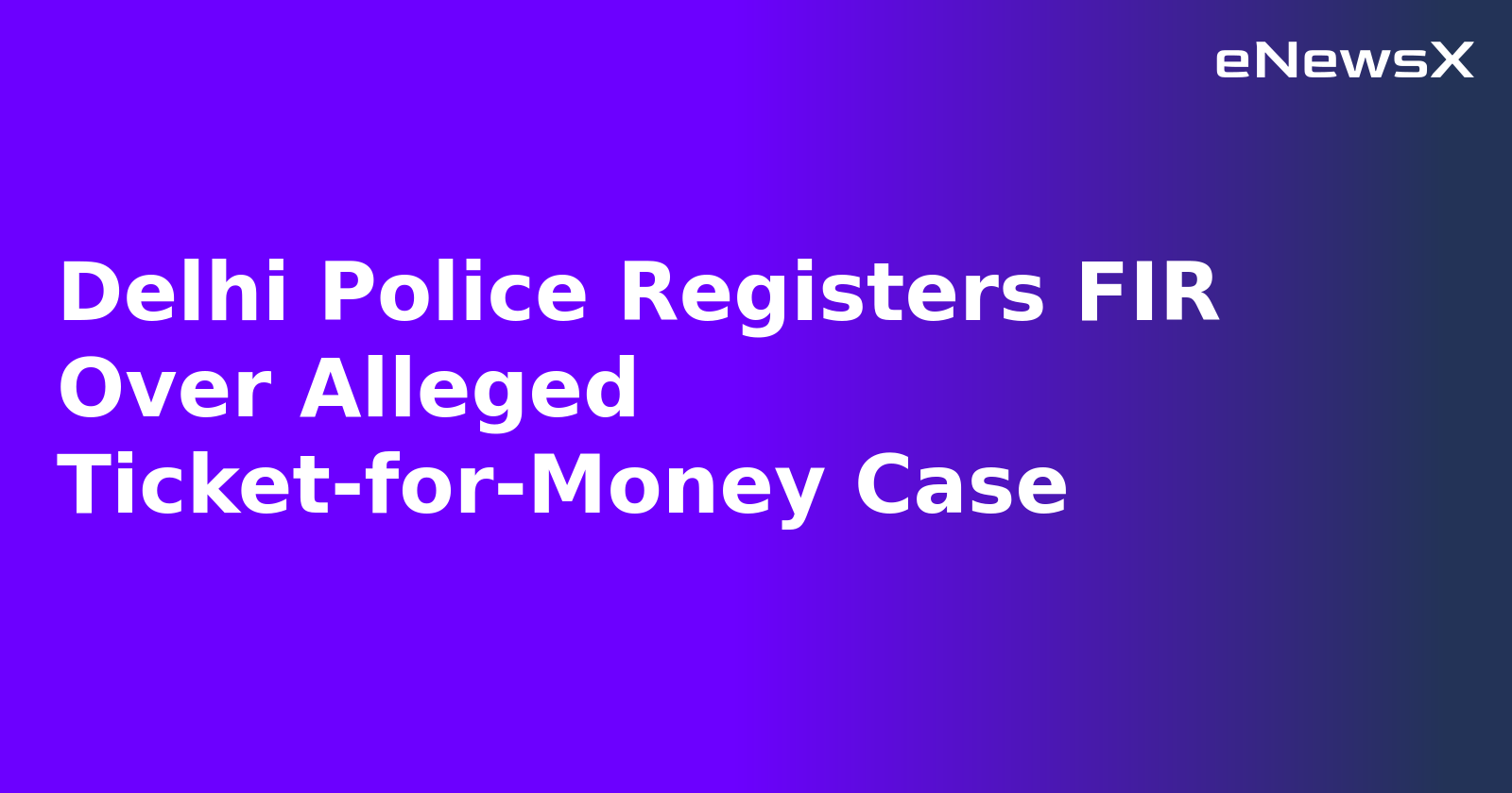 Delhi Police Registers FIR Over Alleged Ticket-for-Money Case.webp