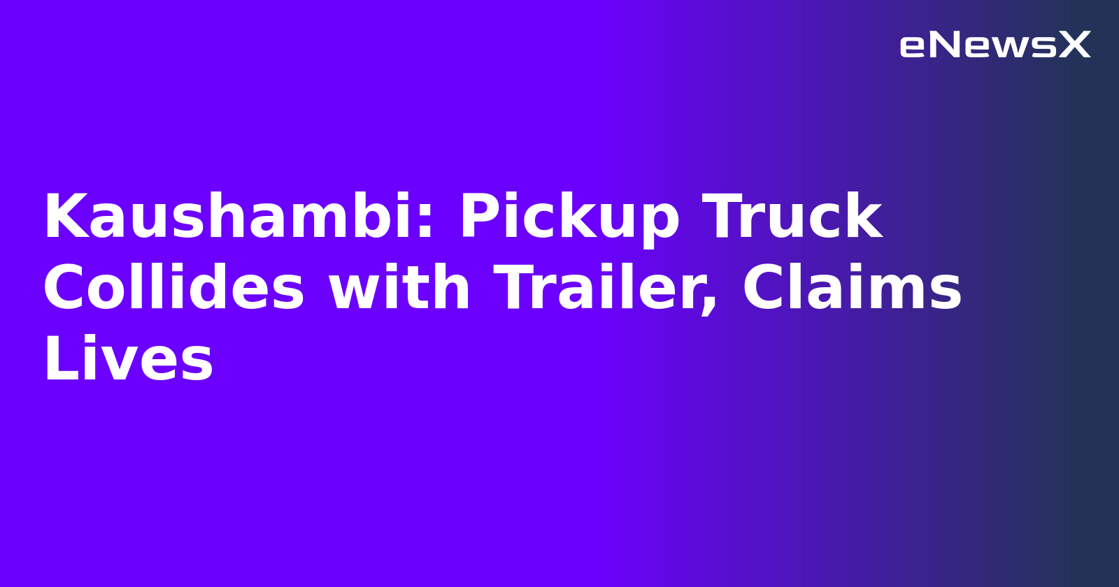 Kaushambi: Pickup Truck Collides with Trailer, Claims Lives.webp Kaushambi: Pickup Truck Collides with Trailer, Claims Lives.webp