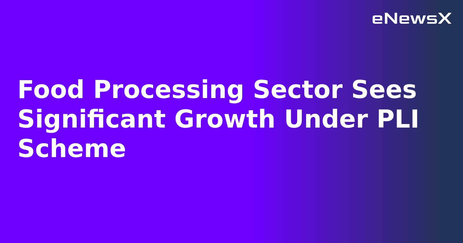 Food Processing Sector Sees Significant Growth Under PLI Scheme.webp Food Processing Sector Sees Significant Growth Under PLI Scheme.webp