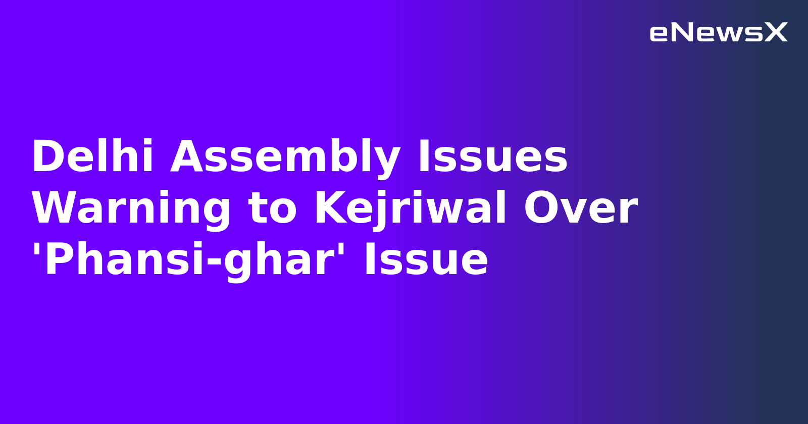 Delhi Assembly Issues Warning to Kejriwal Over 'Phansi-ghar' Issue.webp