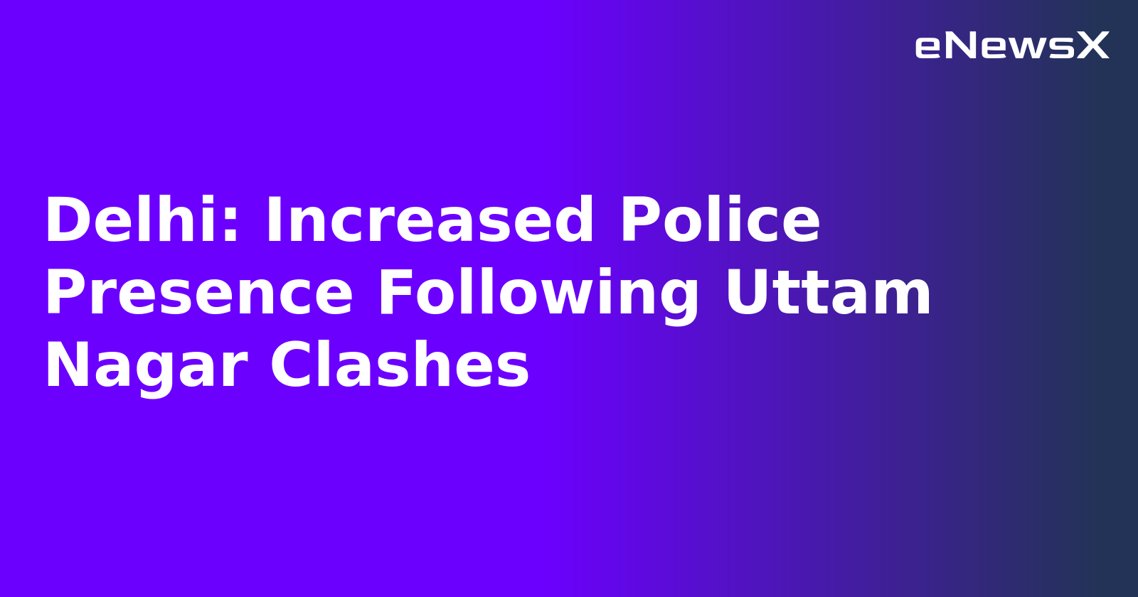 Delhi: Increased Police Presence Following Uttam Nagar Clashes.webp