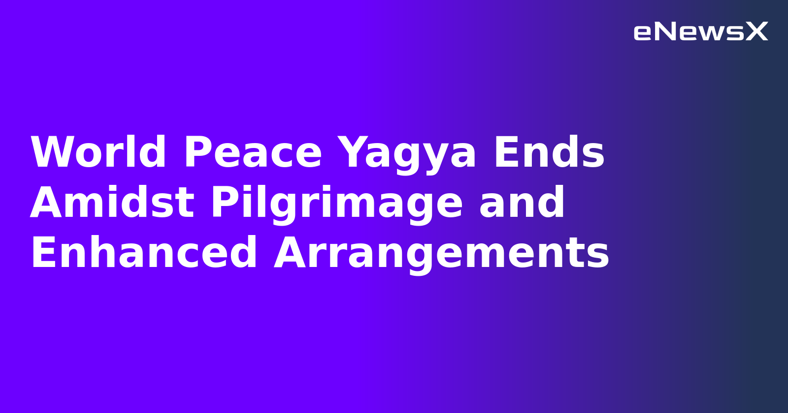World Peace Yagya Ends Amidst Pilgrimage and Enhanced Arrangements.webp