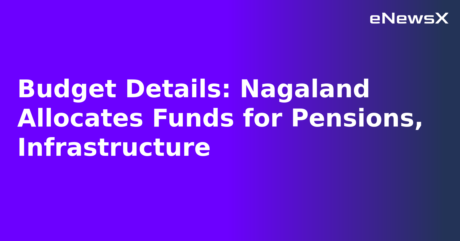Budget Details: Nagaland Allocates Funds for Pensions, Infrastructure.webp