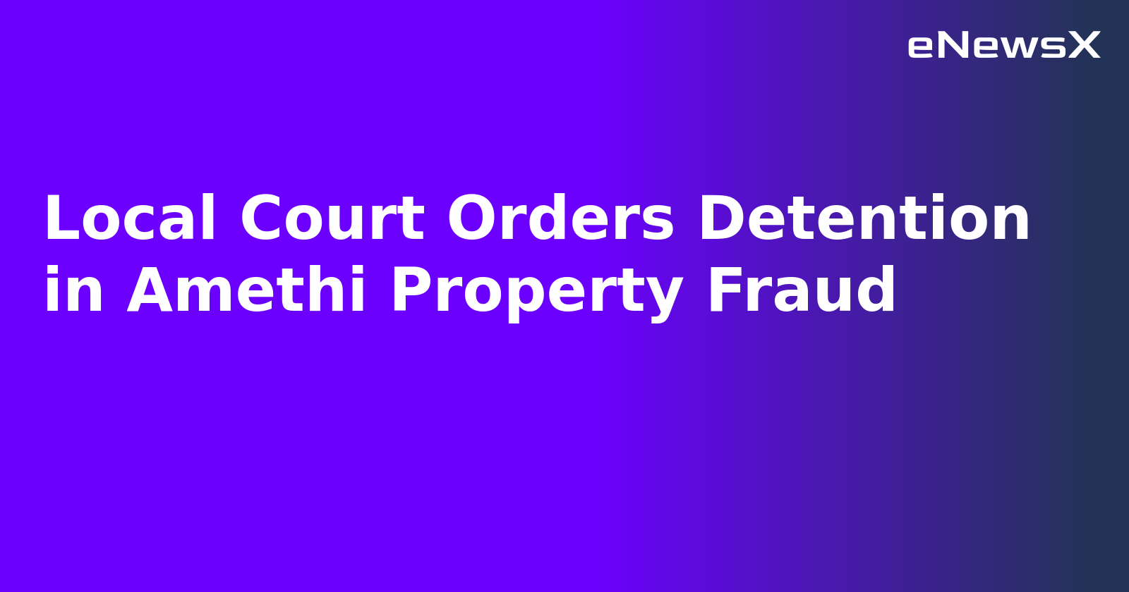 Local Court Orders Detention in Amethi Property Fraud.webp Local Court Orders Detention in Amethi Property Fraud.webp