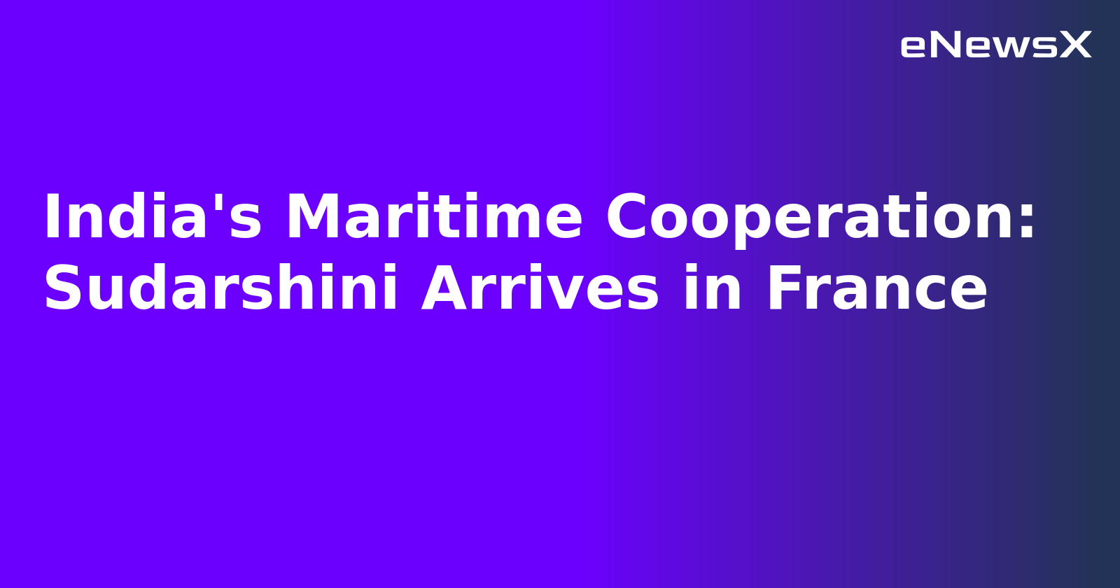India's Maritime Cooperation: Sudarshini Arrives in France.webp India's Maritime Cooperation: Sudarshini Arrives in France.webp