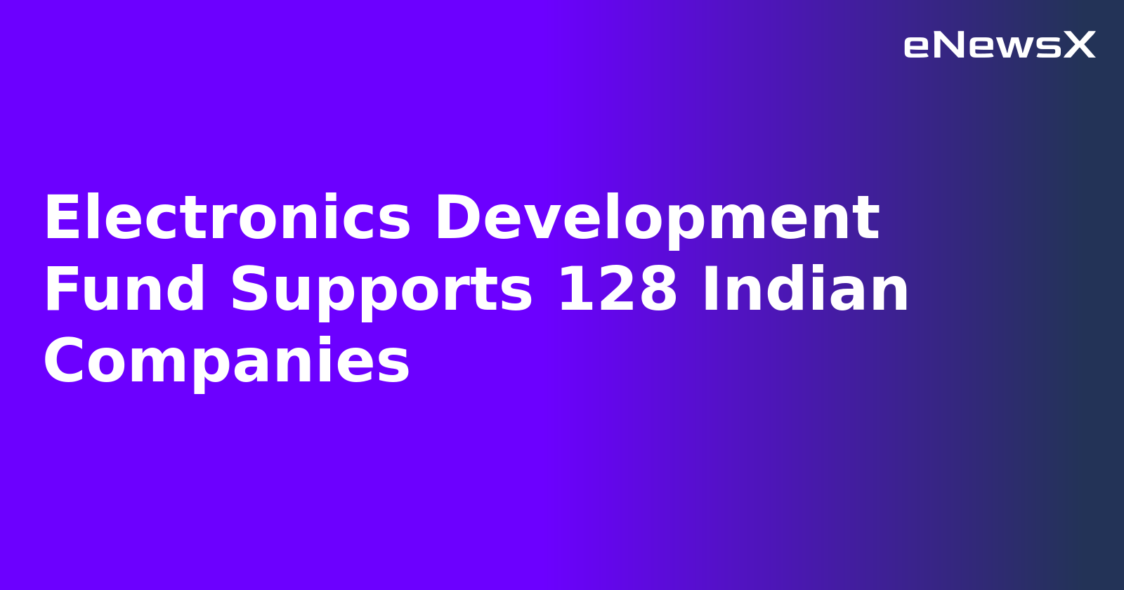 Electronics Development Fund Supports 128 Indian Companies.webp