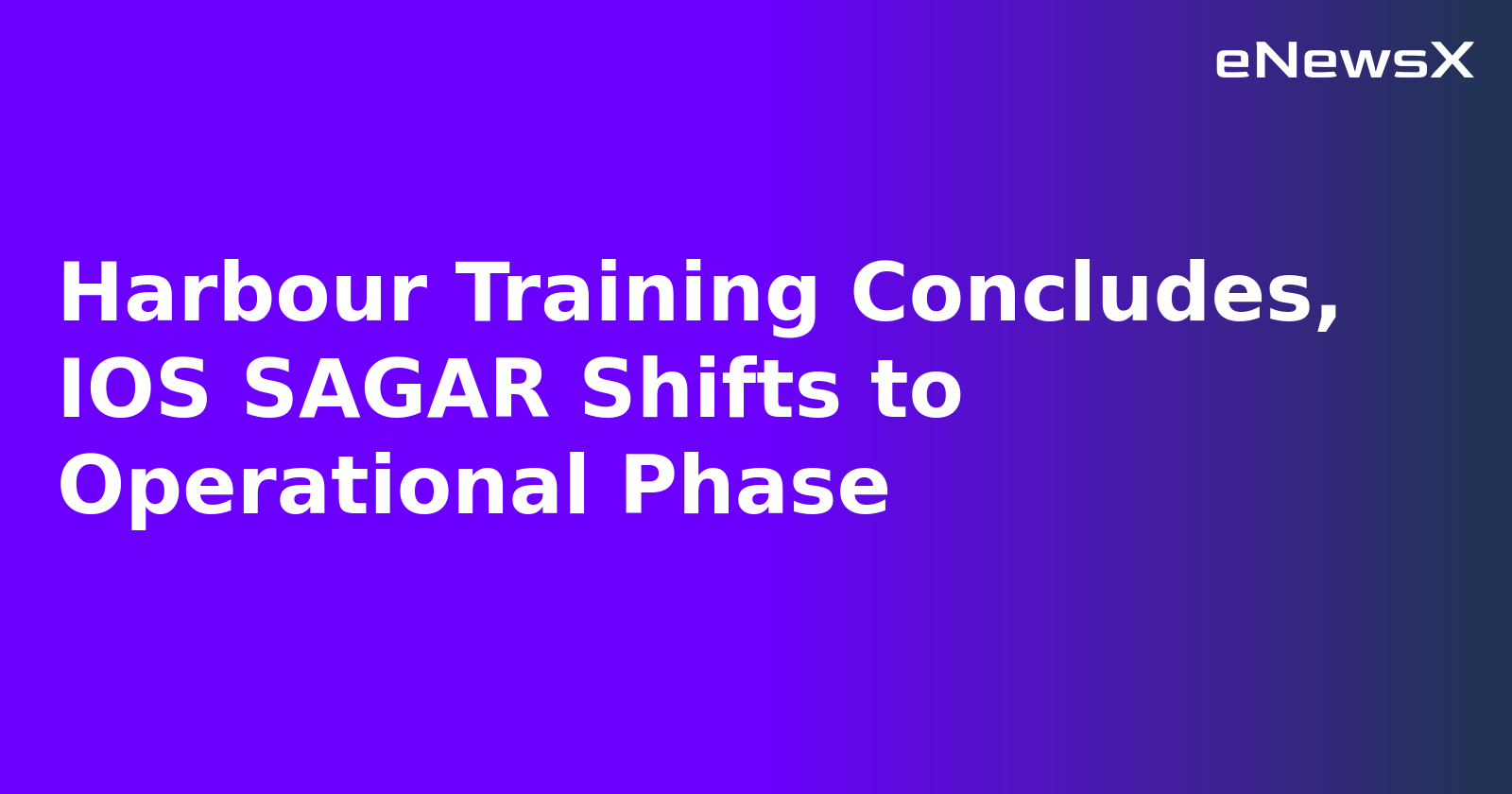 Harbour Training Concludes, IOS SAGAR Shifts to Operational Phase.webp