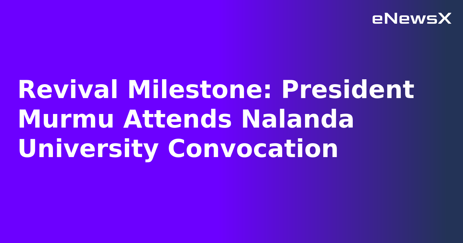 Revival Milestone: President Murmu Attends Nalanda University Convocation.webp Revival Milestone: President Murmu Attends Nalanda University Convocation.webp