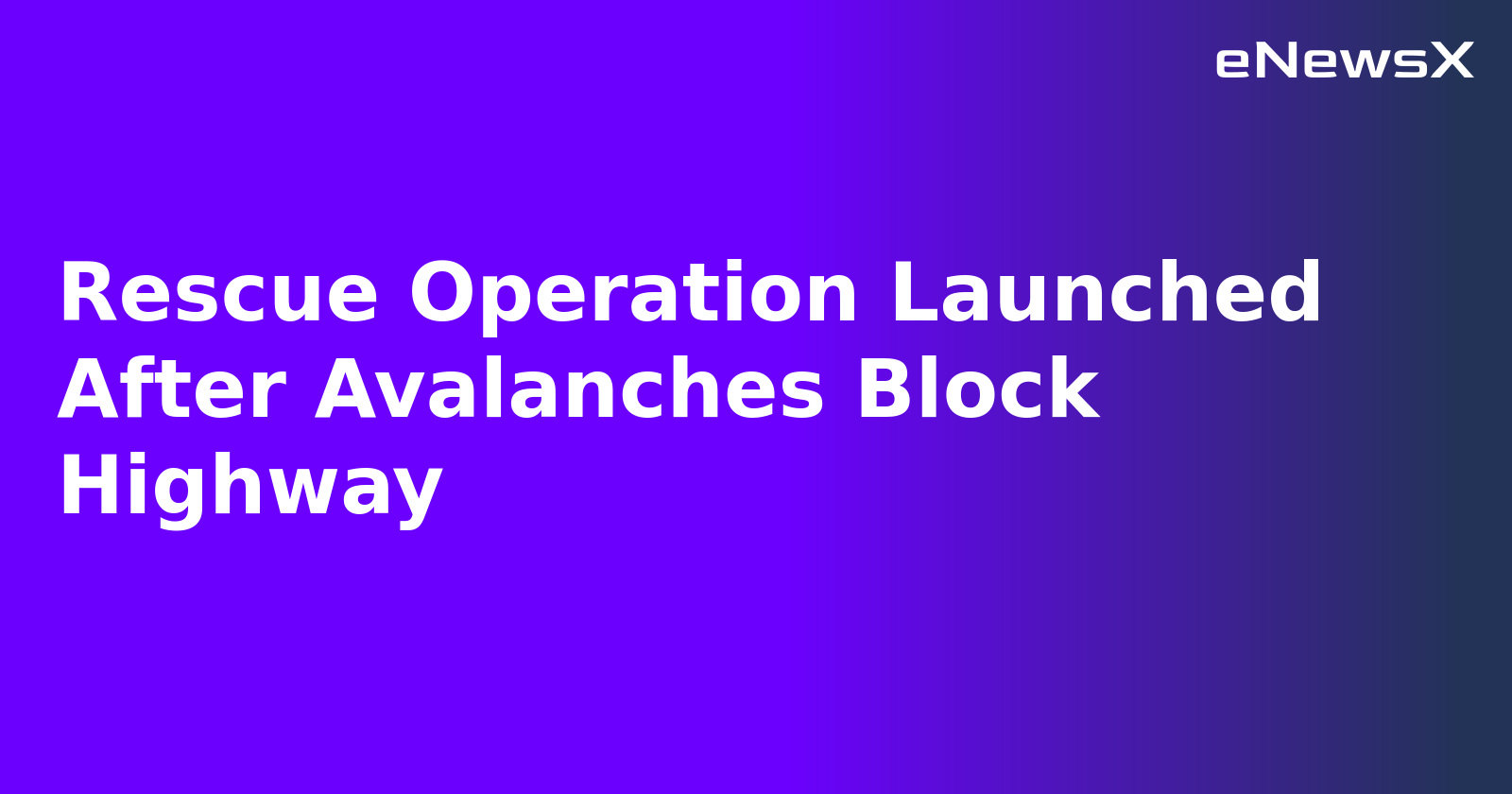 Rescue Operation Launched After Avalanches Block Highway.webp