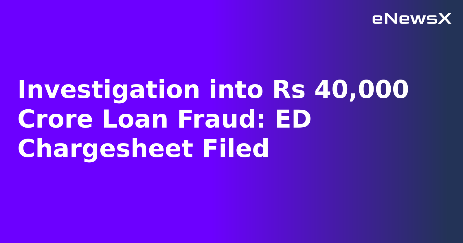 Investigation into Rs 40,000 Crore Loan Fraud: ED Chargesheet Filed.webp Investigation into Rs 40,000 Crore Loan Fraud: ED Chargesheet Filed.webp
