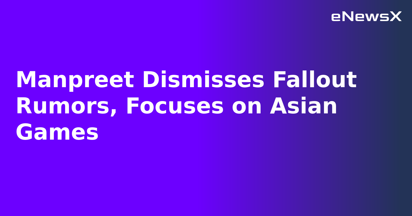 Manpreet Dismisses Fallout Rumors, Focuses on Asian Games.webp