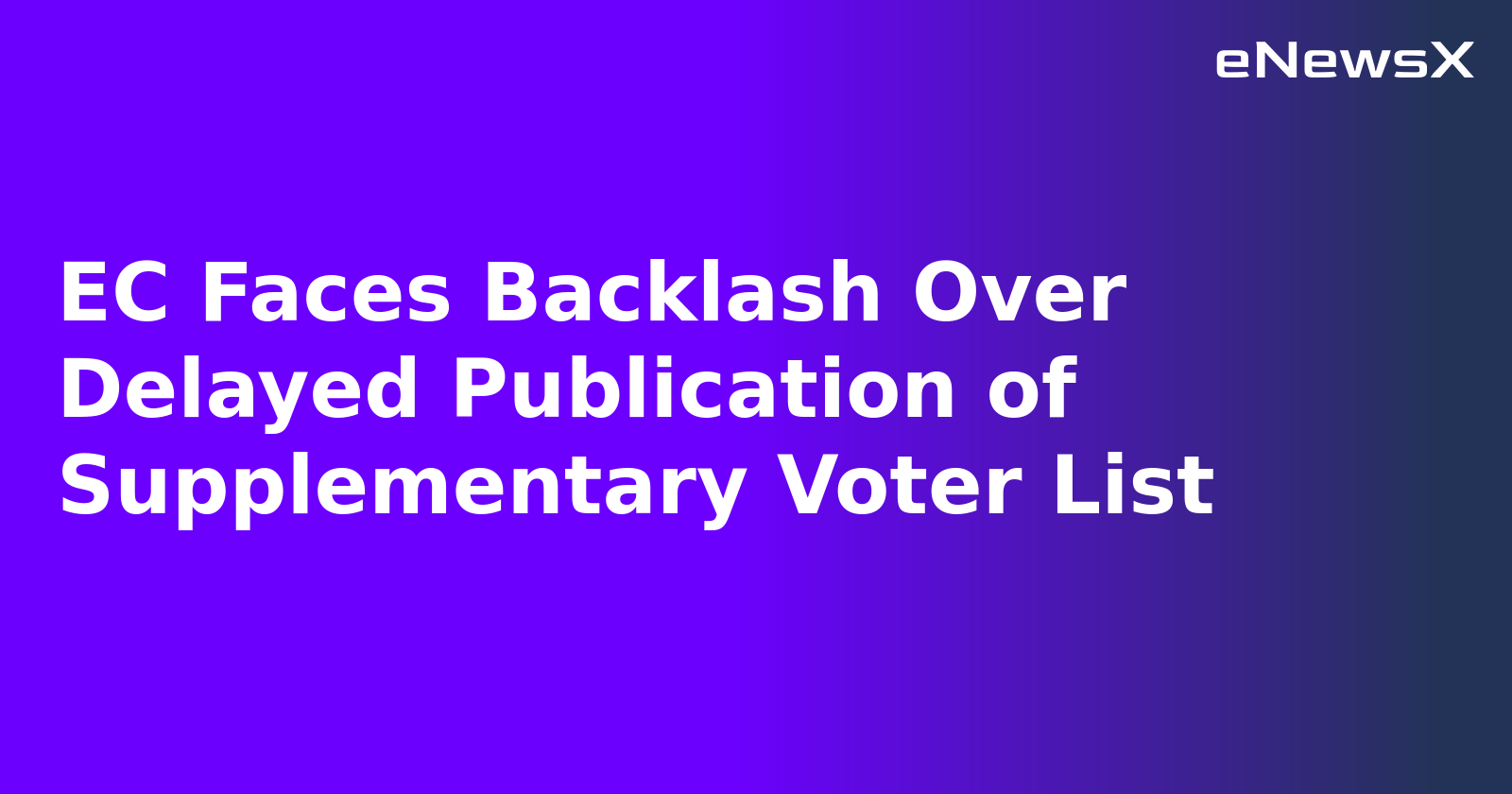 EC Faces Backlash Over Delayed Publication of Supplementary Voter List.webp