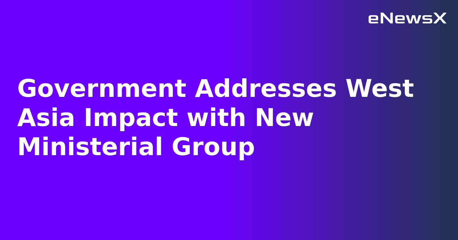 Government Addresses West Asia Impact with New Ministerial Group.webp