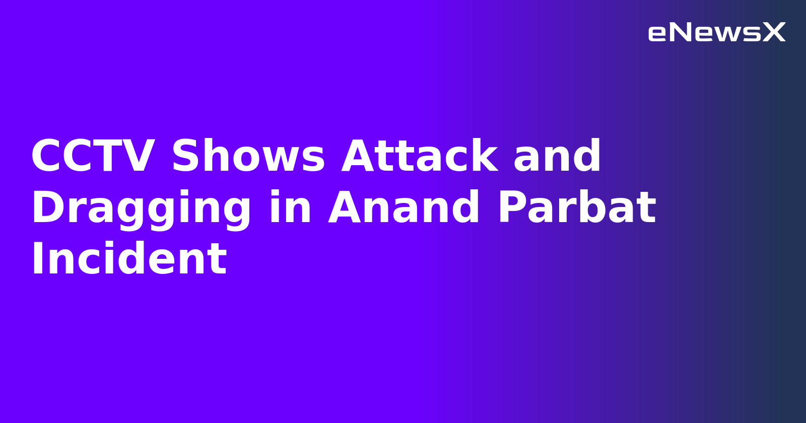 CCTV Shows Attack and Dragging in Anand Parbat Incident.webp
