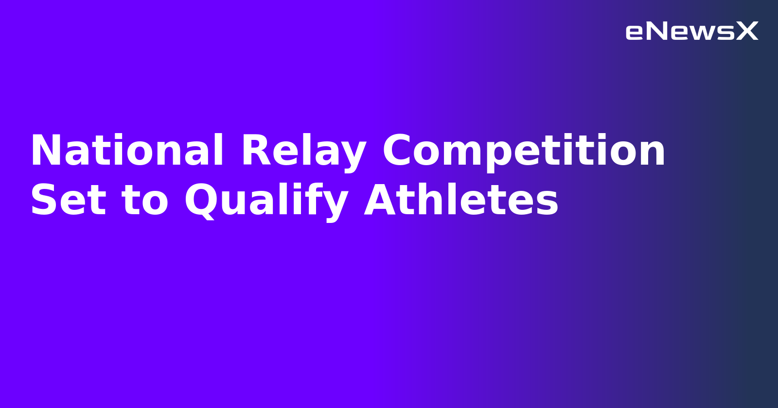 National Relay Competition Set to Qualify Athletes.webp National Relay Competition Set to Qualify Athletes.webp