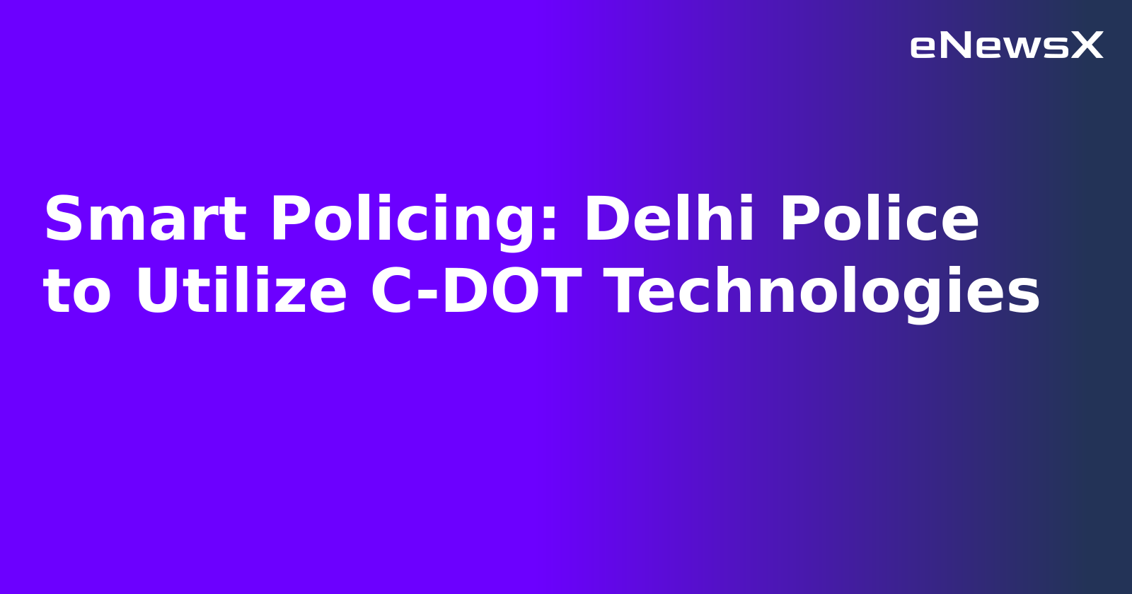 Smart Policing: Delhi Police to Utilize C-DOT Technologies.webp