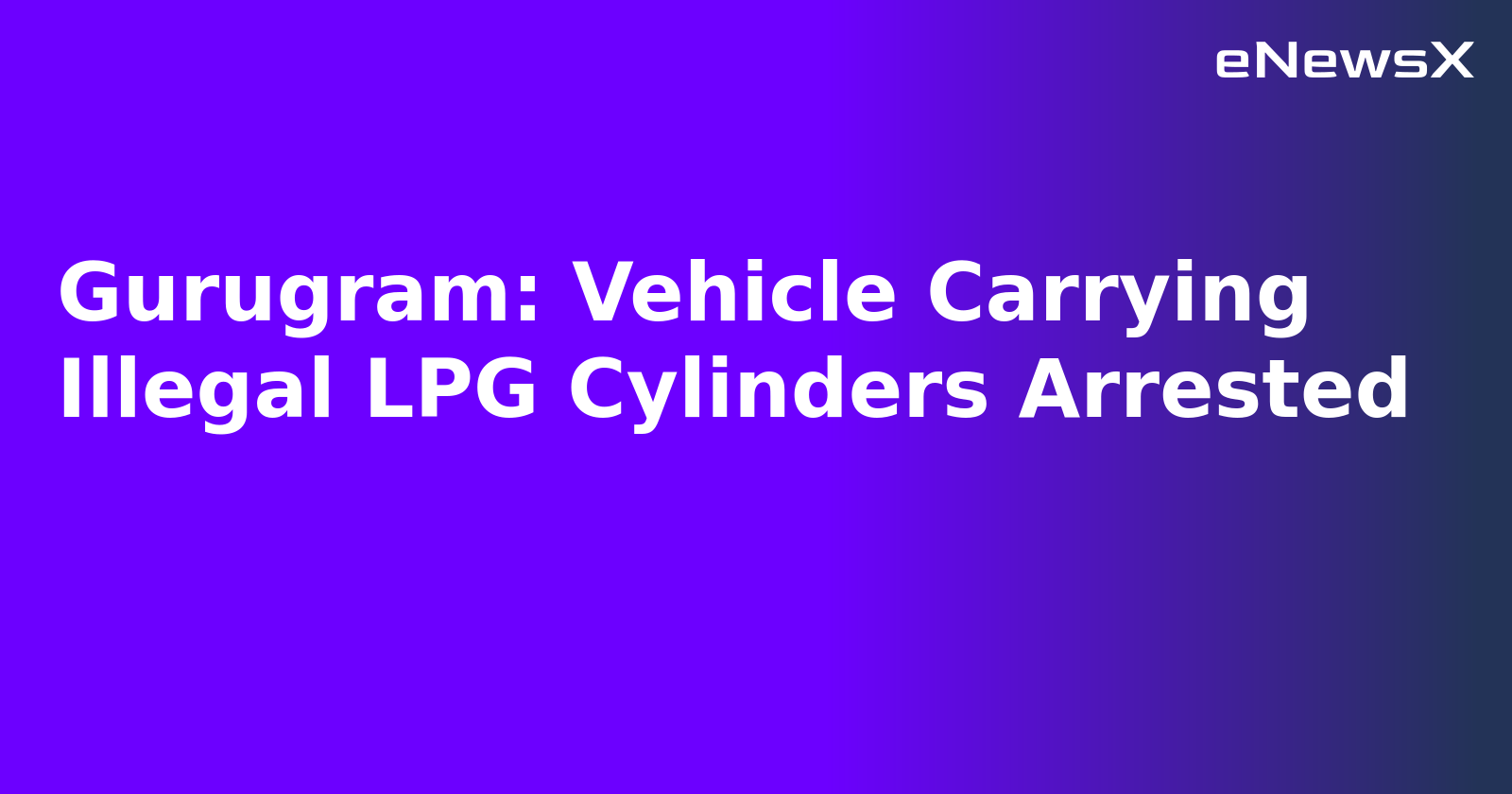 Gurugram: Vehicle Carrying Illegal LPG Cylinders Arrested.webp