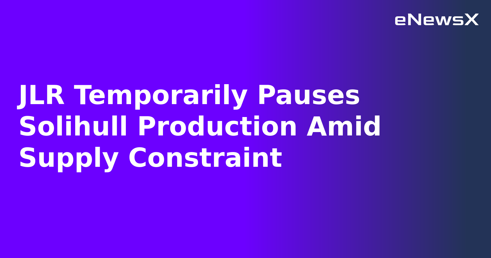 JLR Temporarily Pauses Solihull Production Amid Supply Constraint.webp